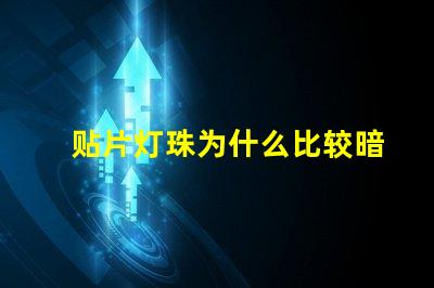 贴片灯珠为什么比较暗 LED灯珠为什么有的亮有的暗